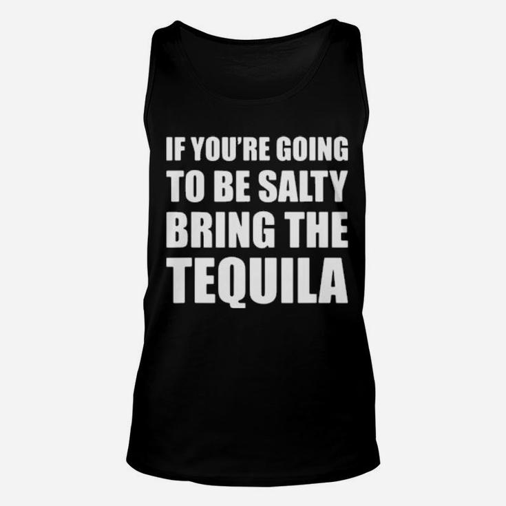 If You're Going To Be Salty Bring The Tequila Unisex Tank Top
