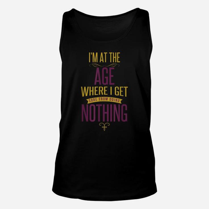 I'm At The Age Where I Get Sore From Doing Nothing Unisex Tank Top
