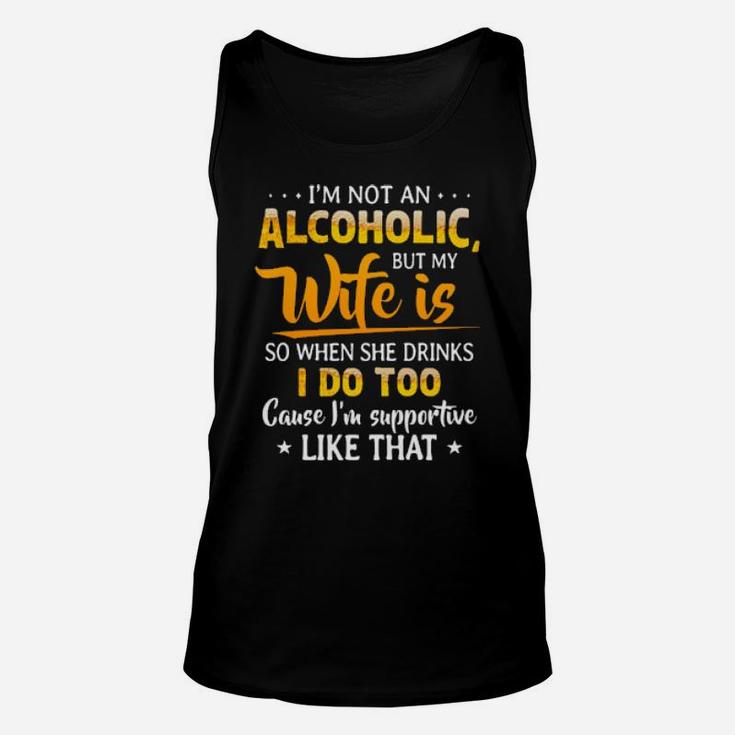 I'm Not An Alcoholic But My Wife Is So When She Drinks Unisex Tank Top