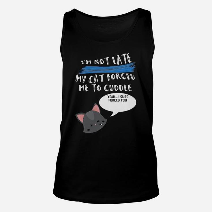 I'm Not Late My Cat Forced Me To Cuddle Unisex Tank Top