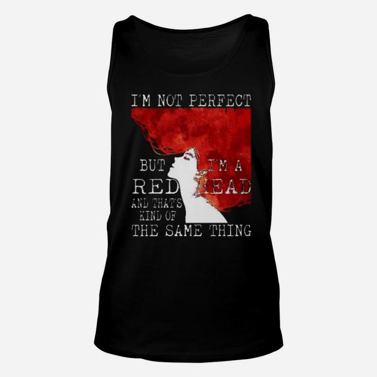 I'm Not Perfect But I'm A Redhead And That's Kind Of The Same Thing Unisex Tank Top