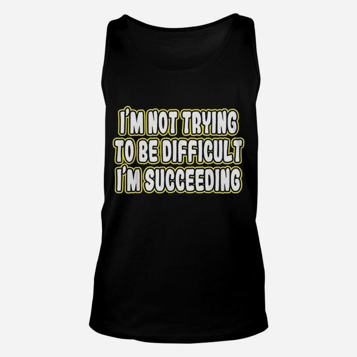Im Not Trying To Be Difficult Im Succeeding Motivation Unisex Tank Top