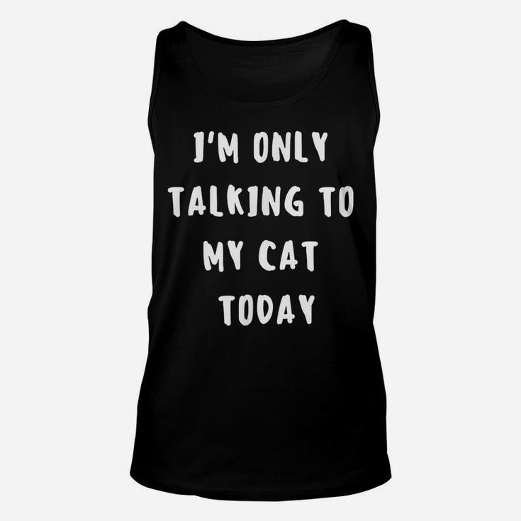 I'm Only Talking To My Cat Today Funny Cat Lovers Novelty Unisex Tank Top