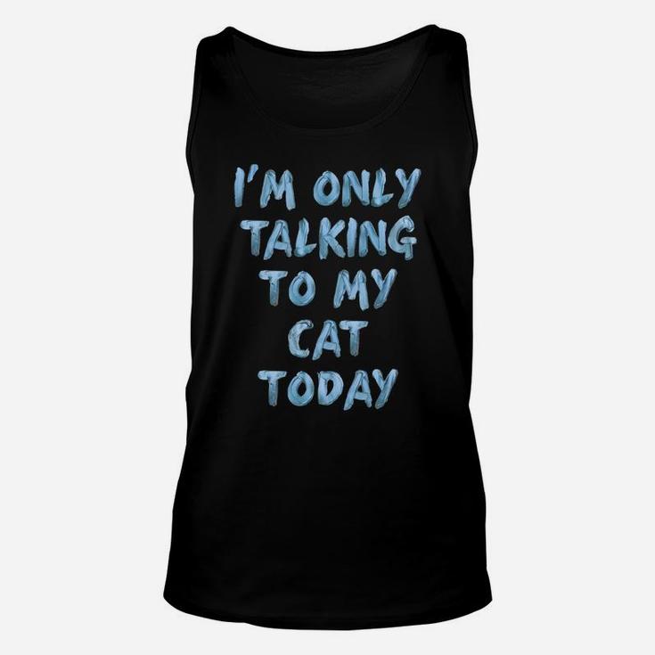 I'm Only Talking To My Cat Today Lovers Funny Novelty Women Sweatshirt Unisex Tank Top
