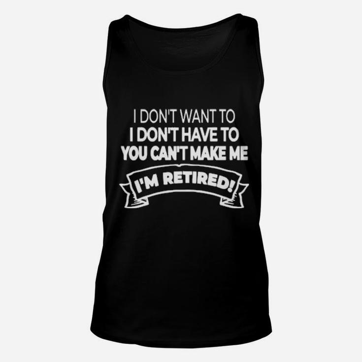 Im Retired I Dont Want Or Have To And You Cant Make Me Unisex Tank Top