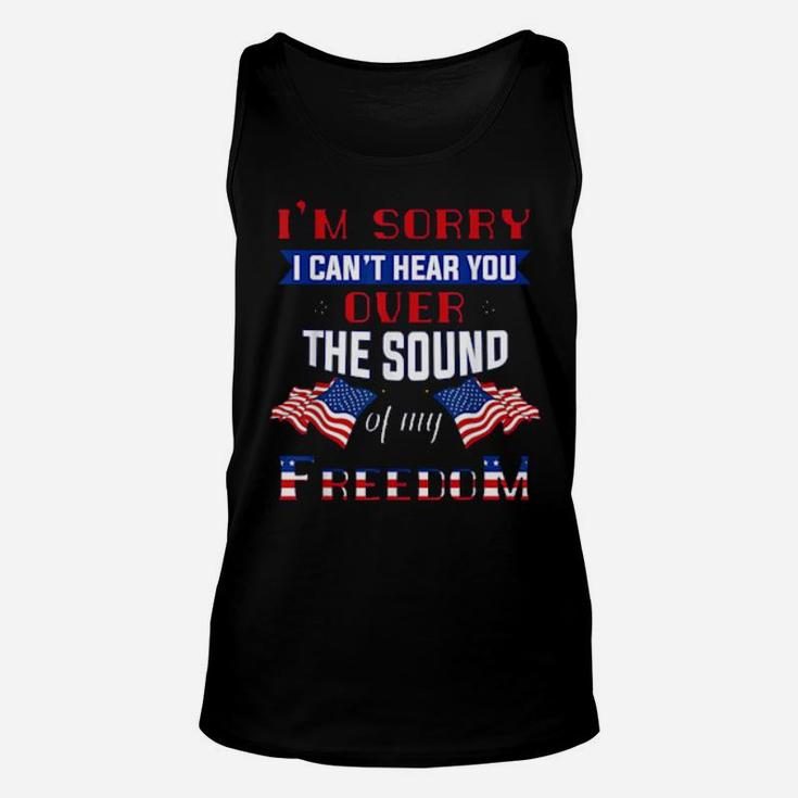 I'm Sorry I Cant Hear You Over The Sound Of Me Freedom Unisex Tank Top