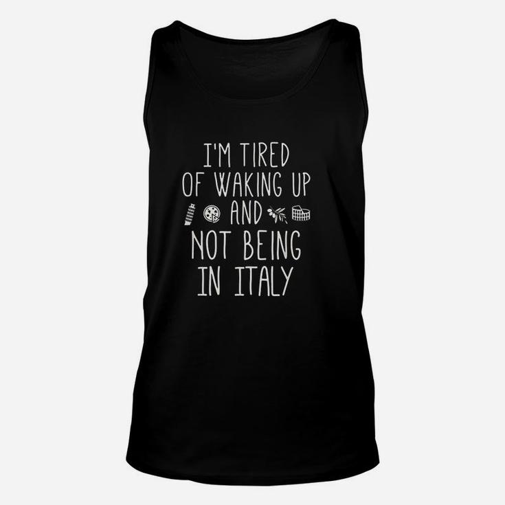 I’M Tired Of Waking Up And Not Being In Italy Unisex Tank Top