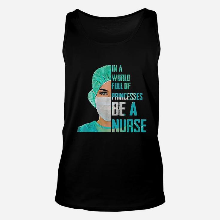 In A World Full Of Princesses Be A Nurse Unisex Tank Top
