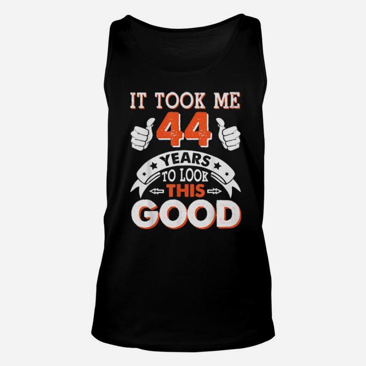 It Took Me 44 Years Old To Look This Good Happy My Birthday Unisex Tank Top