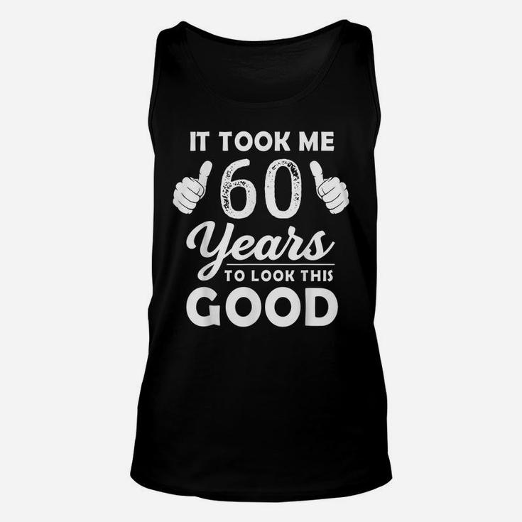 It Took Me 60 Years To Look This Good Funny 60 Years Old Unisex Tank Top