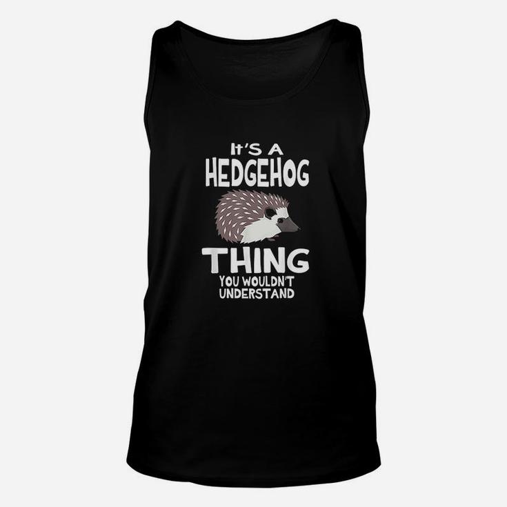 Its A Hedgehog Thing Funny Pet Lover Gift Unisex Tank Top
