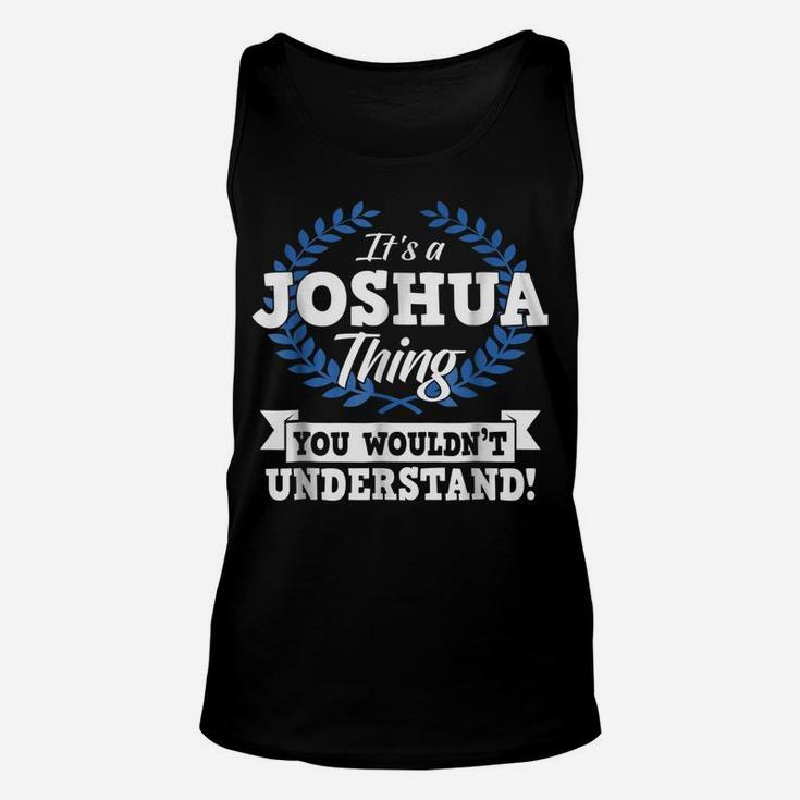 It's A Joshua Thing You Wouldn't Understand Name Shirt Unisex Tank Top