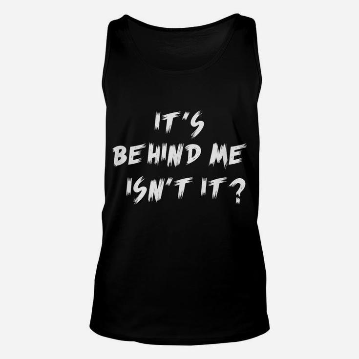 It's Behind Me, Isn't It Ghost Hunting Paranormal Unisex Tank Top
