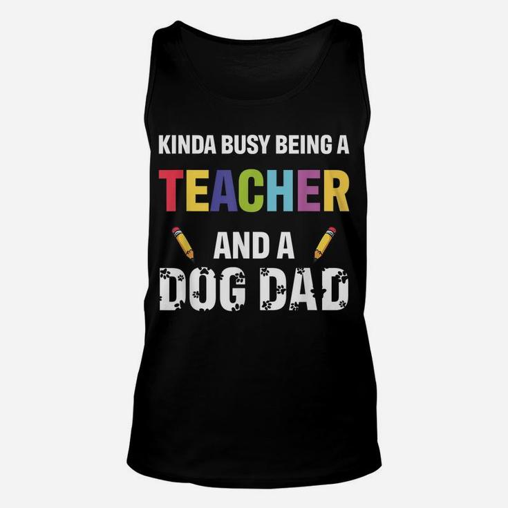 Kinda Busy Being A Teacher And A Dog Dad Puppy Lovers Father Unisex Tank Top
