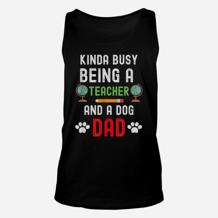 Kinda Of Busy Being A Teacher And A Dog Dad - Dog Lover Unisex Tank Top