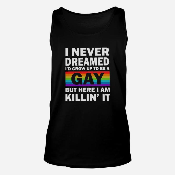 Lgbt I Never Dreamed I'd Grow Up To Be A Gay But Here I Am Killin' It Shirtt- Unisex Tank Top