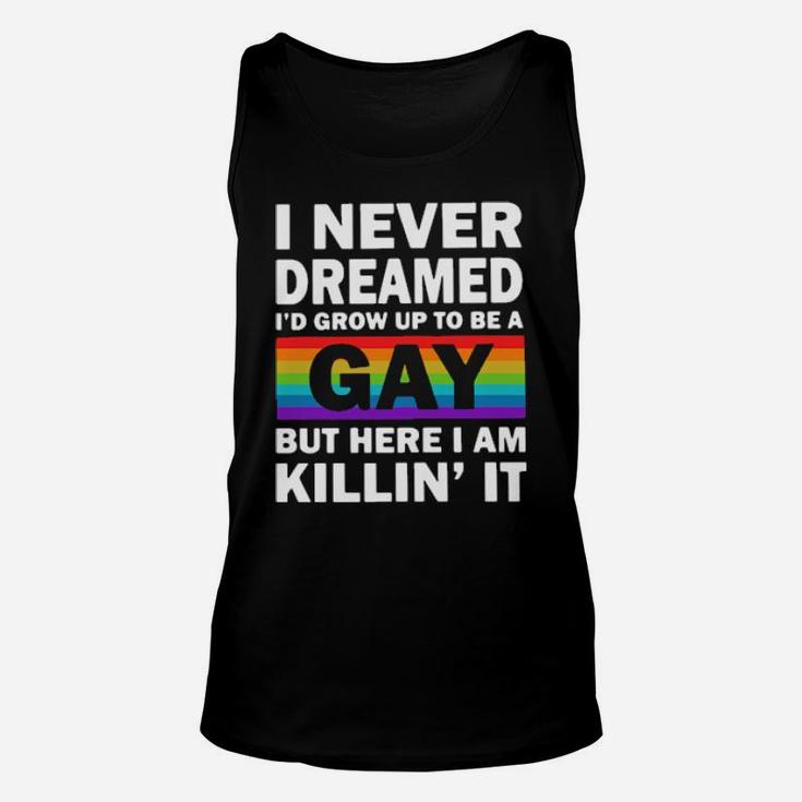 Lgbt I Never Dreamed I'd Grow Up To Be A Gay But Here I Am Killin' It Unisex Tank Top
