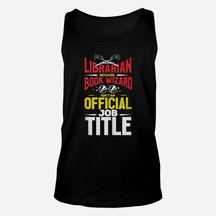 Librarian Because Book Wizard Not A Job Title Gift Unisex Tank Top