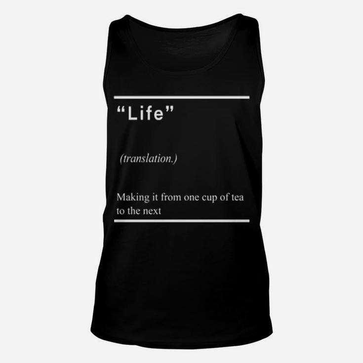 Life Making It From One Cup Of Tea To The Next Unisex Tank Top