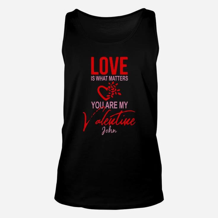 Love Is What Matters You Are My Valentine John Unisex Tank Top