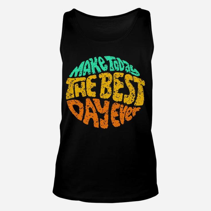 Make Today The Best Day Ever Daily Inspirational Motivation Sweatshirt Unisex Tank Top