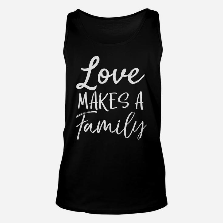 Matching Adoption Gifts For Groups Love Makes A Family Unisex Tank Top