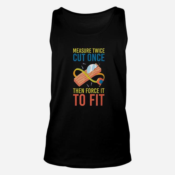 Measure Cut Once Then Force It To Fit Unisex Tank Top