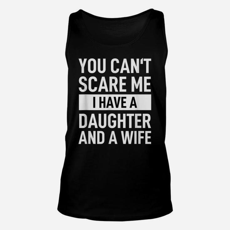 Mens Dad Father You Can´T Scare Me I Have A Daughter And A Wife Unisex Tank Top