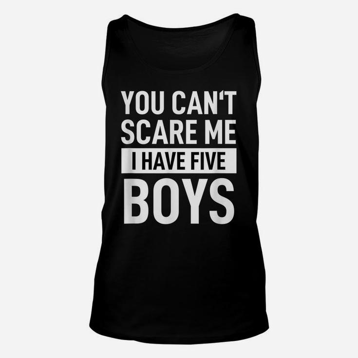 Mens Father Dad Day Fun Joke You Can´T Scare Me I Have Five Boys Unisex Tank Top