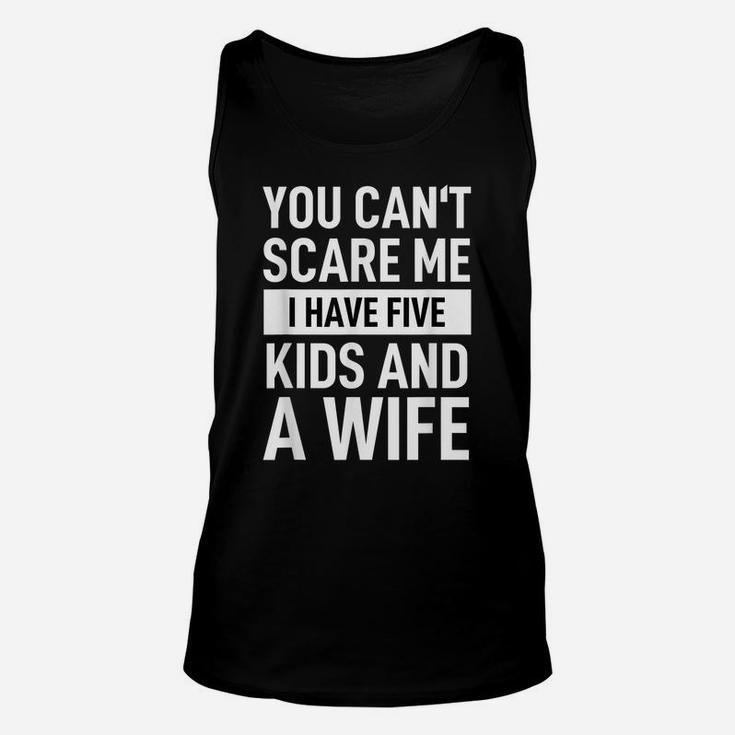 Mens Father Dad Day You Cant Scare Me I Have Five Kids And A Wife Unisex Tank Top