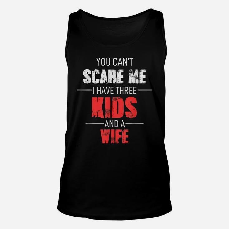 Mens Fathers Day Dad You Can´T Scare Me I Have 3 Kids And A Wife Unisex Tank Top