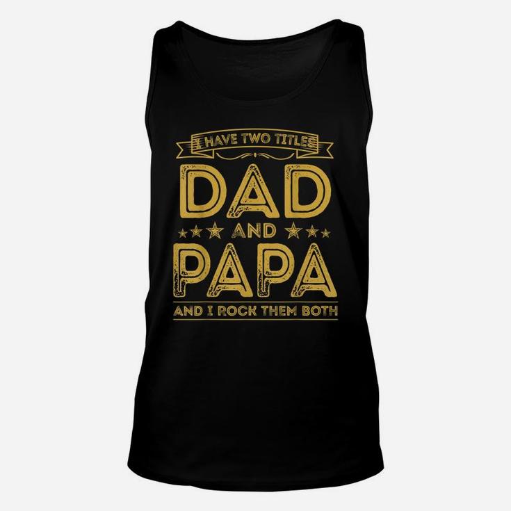 Mens I Have Two Titles Dad And Papa Funny Gifts Fathers Day Unisex Tank Top
