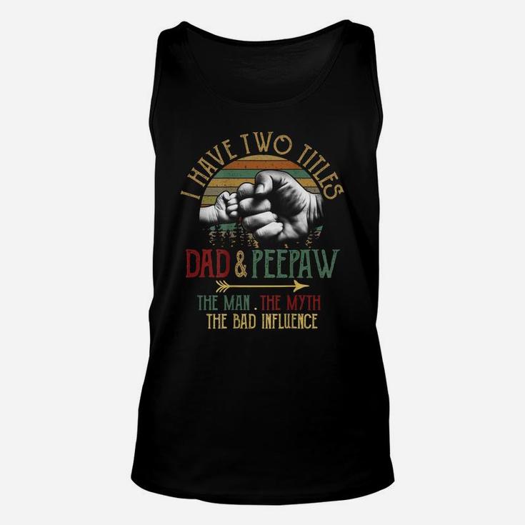 Mens I Have Two Titles Dad And Peepaw The Man Myth Bad Influence Unisex Tank Top