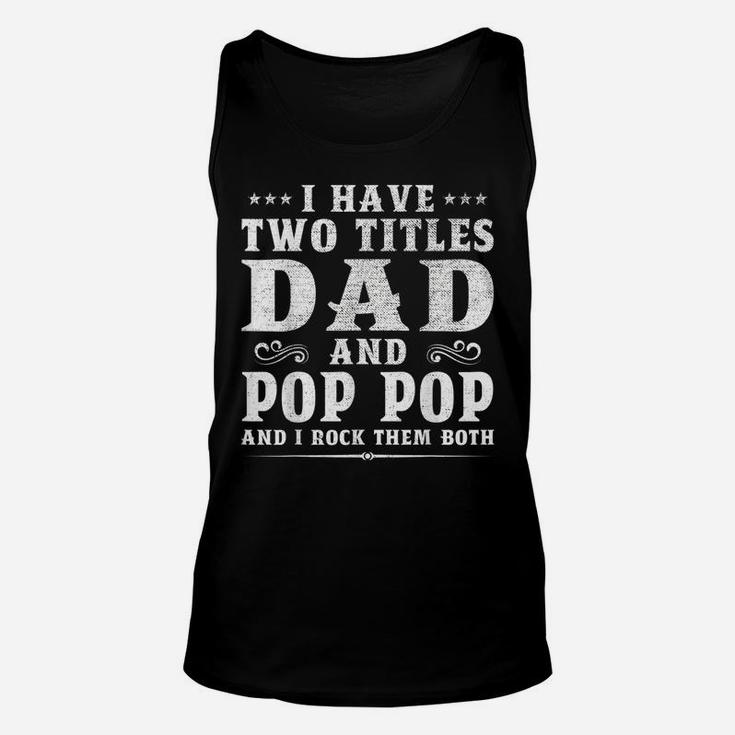 Mens I Have Two Titles Dad And Pop Pop Funny Fathers Day Unisex Tank Top