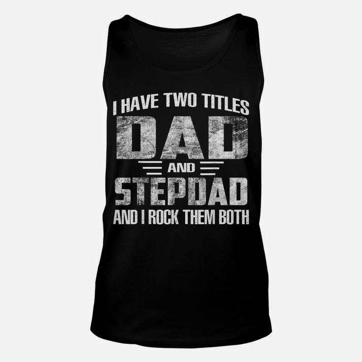Mens I Have Two Titles Dad And Step-Dad Cool Fathers Day Gifts Unisex Tank Top