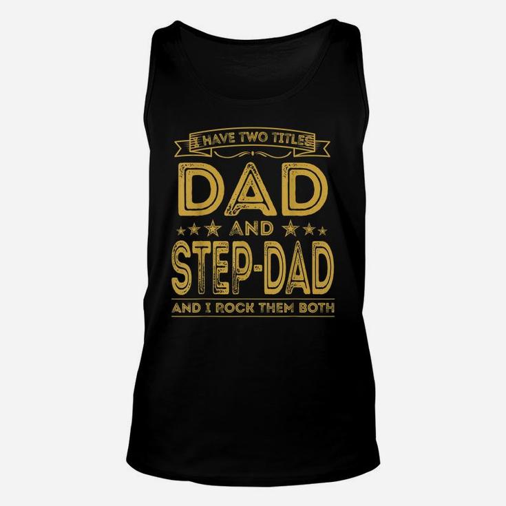 Mens I Have Two Titles Dad And Step-Dad Funny Gifts Fathers Day Unisex Tank Top