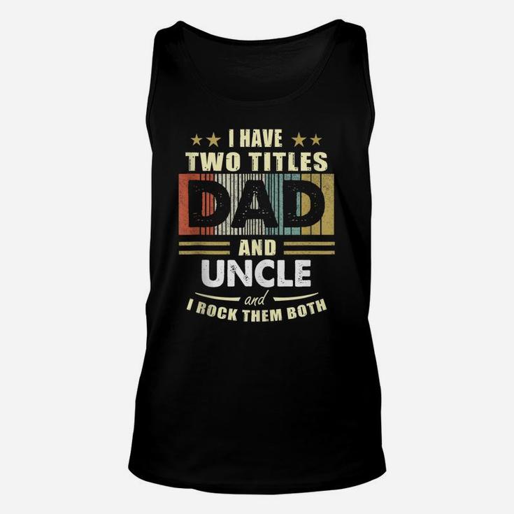 Mens I Have Two Titles Dad And Uncle Funny Fathers Day Gift Unisex Tank Top