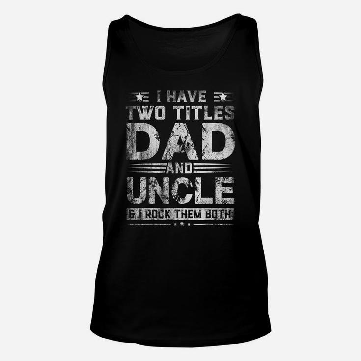Mens I Have Two Titles Dad And Uncle Funny Fathers Day Unisex Tank Top