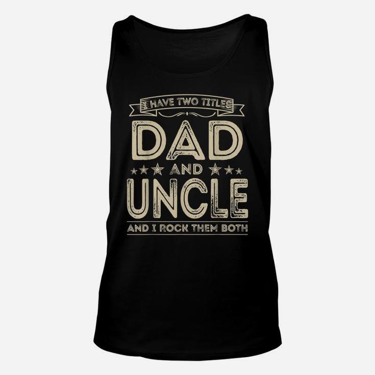 Mens I Have Two Titles Dad And Uncle Funny Gifts Fathers Day Unisex Tank Top