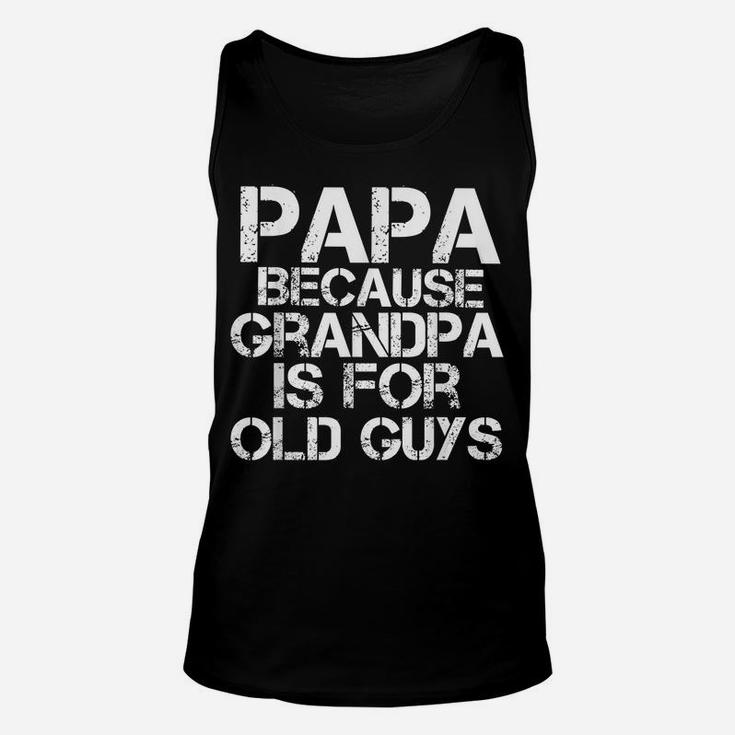 Mens Papa Because Grandpa Is For Old Guys Shirt Funny Dad Tee Unisex Tank Top