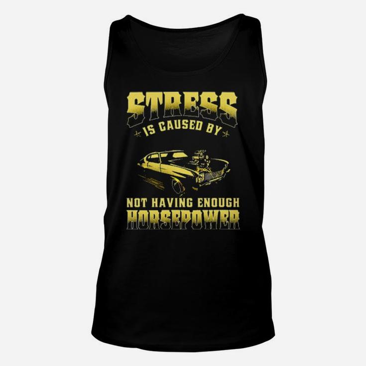 Muscle Car Stress Is Caused By Not Having Enough Horsepower Unisex Tank Top