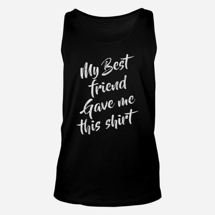 My Best Friend Gave Me This Funny Humor Sarcastic Friendship Unisex Tank Top