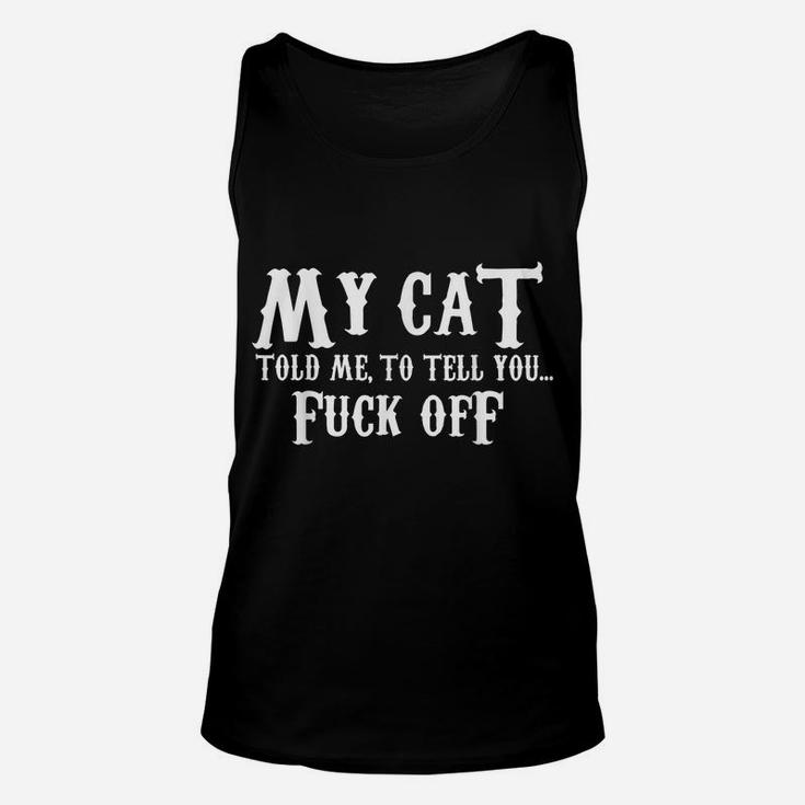 My Cat Told Me To Tell You FuCK Off Funny Cat Lovers Unisex Tank Top