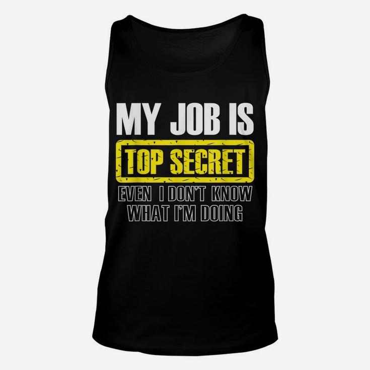 My Job Is Top Secret Even I Don't Know What I'm Doing Shirt Unisex Tank Top