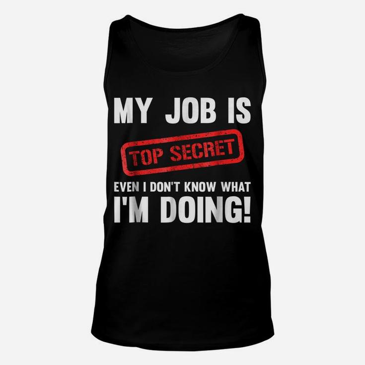 My Job Is Top Secret Even I Don't Know What I'm Doing Shirt Unisex Tank Top