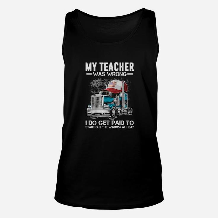 My Teacher Was Wrong Trucker I Do Get Paid To Stare Out The Window All Day Unisex Tank Top