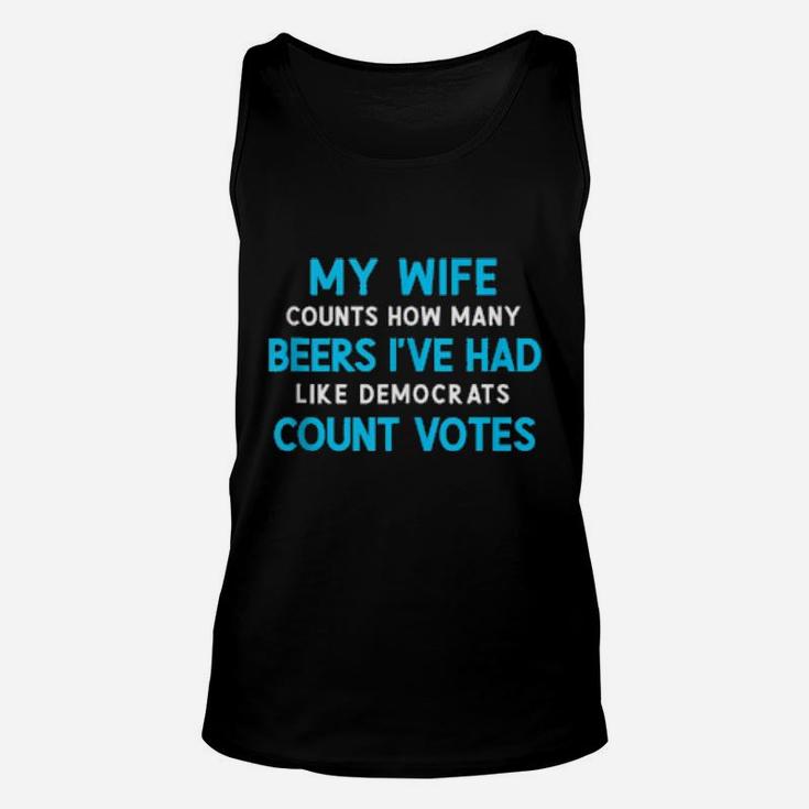 My Wife Counts Beers I've Had Like Democrats Count Votes Unisex Tank Top