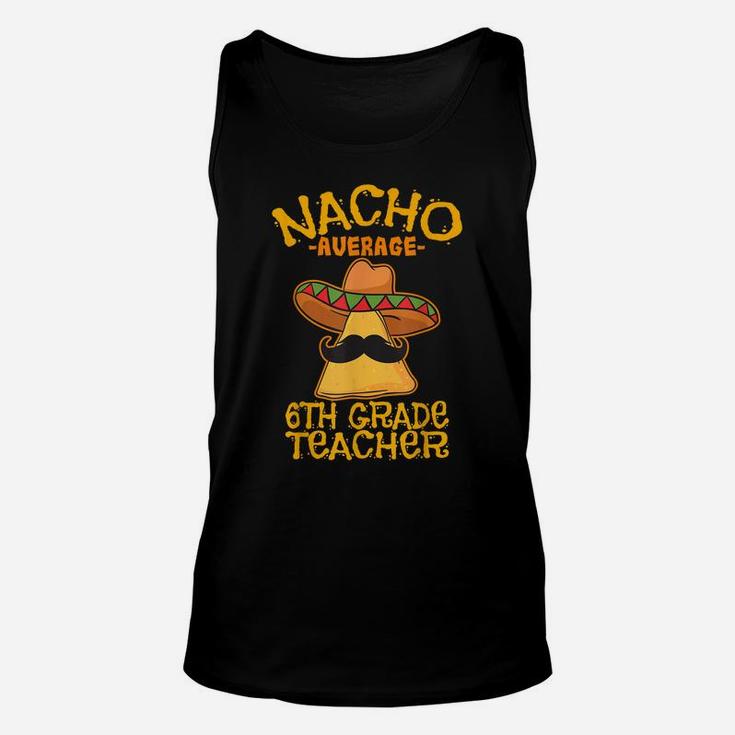 Nacho Average Sixth Grade Teacher 6Th Grade Cinco De Mayo Unisex Tank Top