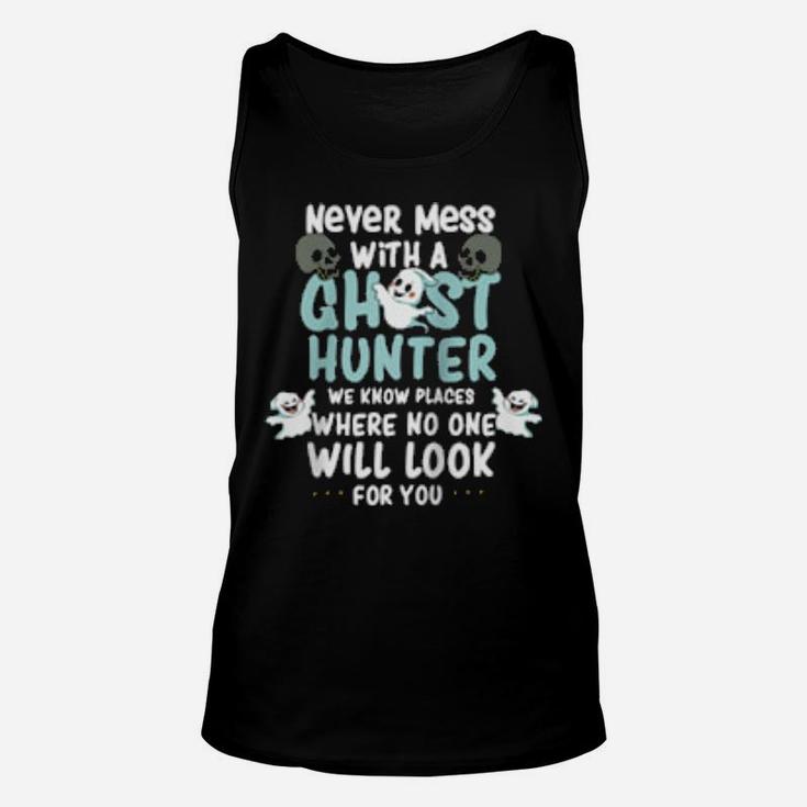Never Mess With A Ghost Hunter We Know Places Where No One Unisex Tank Top