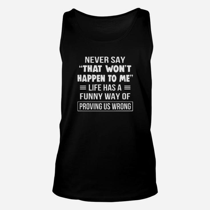 Never Say That Wont Happen To Me Life Has Funny Way Of Proving Unisex Tank Top